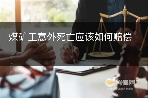 煤矿工意外死亡应该如何赔偿