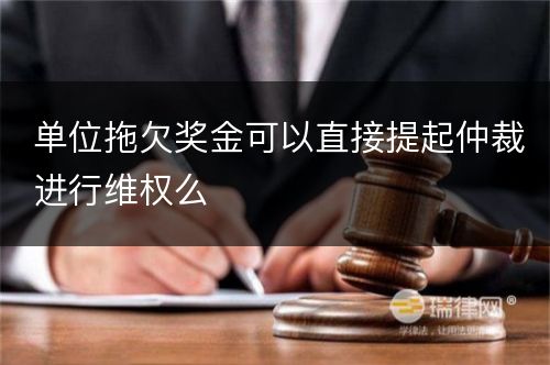 单位拖欠奖金可以直接提起仲裁进行维权么