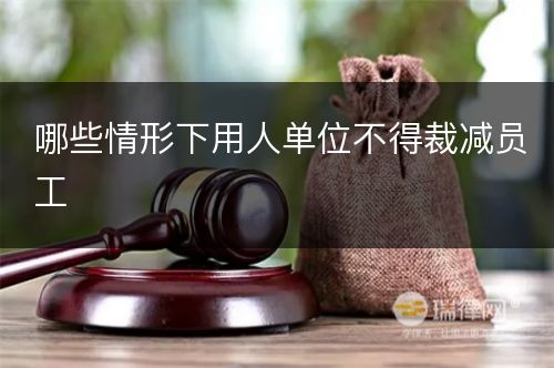 哪些情形下用人单位不得裁减员工