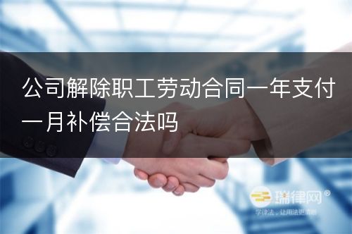 公司解除职工劳动合同一年支付一月补偿合法吗