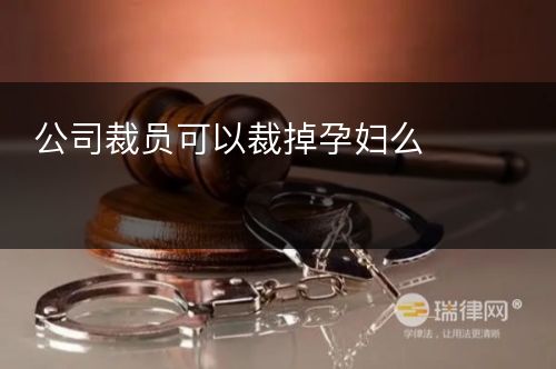 公司裁员可以裁掉孕妇么