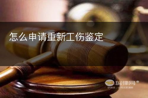 怎么申请重新工伤鉴定