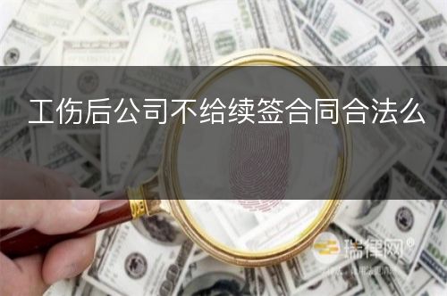 工伤后公司不给续签合同合法么