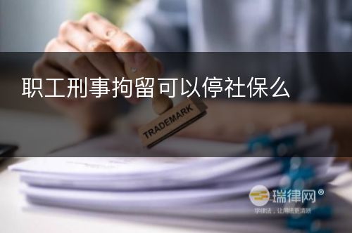 职工刑事拘留可以停社保么