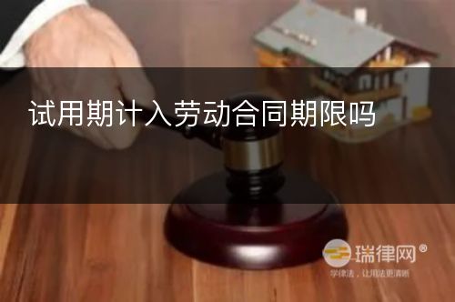 试用期计入劳动合同期限吗