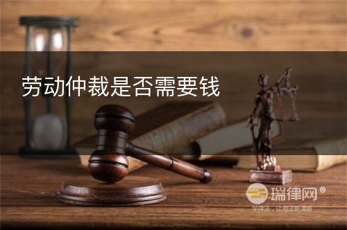 劳动仲裁是否需要钱