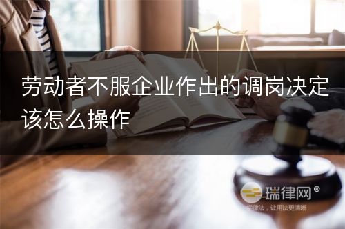 劳动者不服企业作出的调岗决定该怎么操作