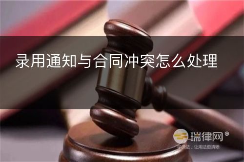 录用通知与合同冲突怎么处理