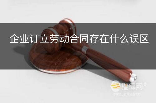 企业订立劳动合同存在什么误区