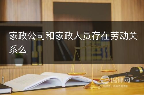 家政公司和家政人员存在劳动关系么