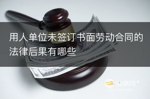 用人单位未签订书面劳动合同的法律后果有哪些