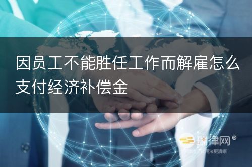 因员工不能胜任工作而解雇怎么支付经济补偿金