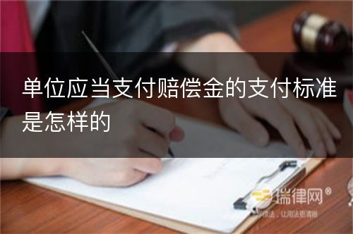 单位应当支付赔偿金的支付标准是怎样的