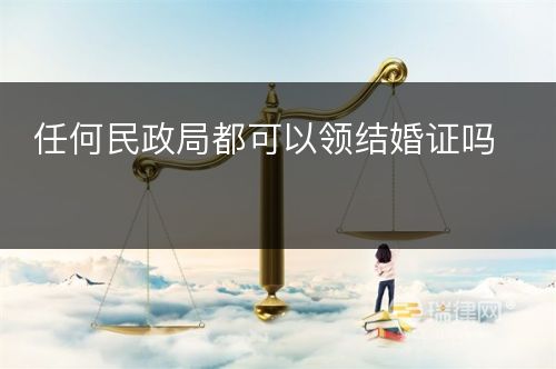 任何民政局都可以领结婚证吗