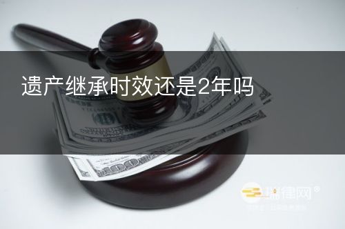 遗产继承时效还是2年吗