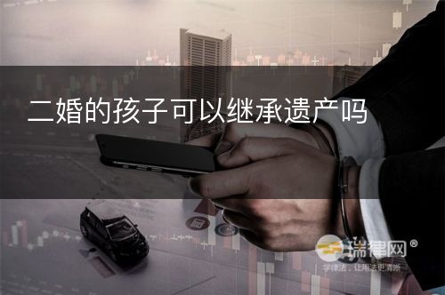 二婚的孩子可以继承遗产吗