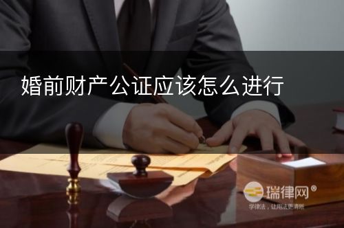 婚前财产公证应该怎么进行