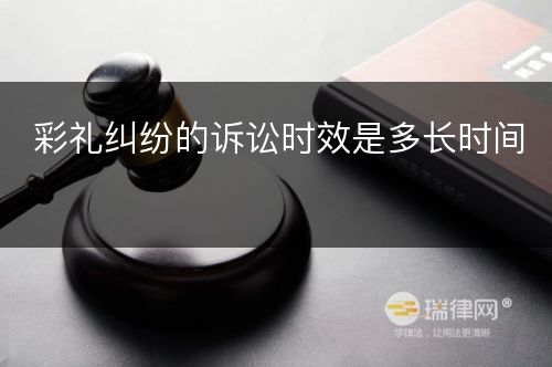 彩礼纠纷的诉讼时效是多长时间