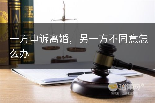 一方申诉离婚，另一方不同意怎么办