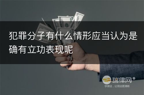 犯罪分子有什么情形应当认为是确有立功表现呢