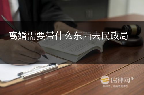 离婚需要带什么东西去民政局