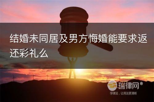 结婚未同居及男方悔婚能要求返还彩礼么