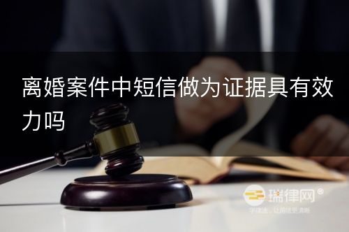 离婚案件中短信做为证据具有效力吗