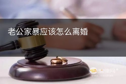 老公家暴应该怎么离婚