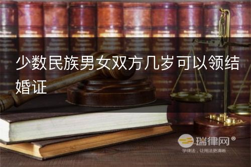 少数民族男女双方几岁可以领结婚证