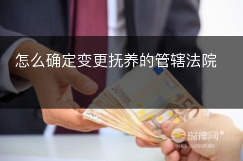 怎么确定变更抚养的管辖法院