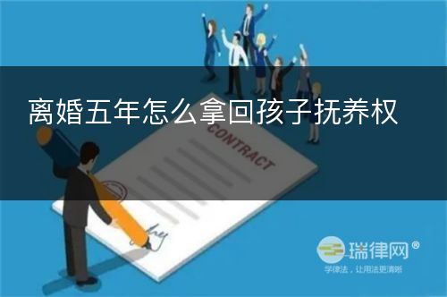 离婚五年怎么拿回孩子抚养权