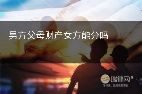 男方父母财产女方能分吗