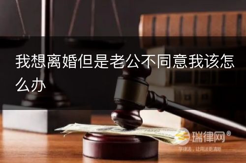 我想离婚但是老公不同意我该怎么办