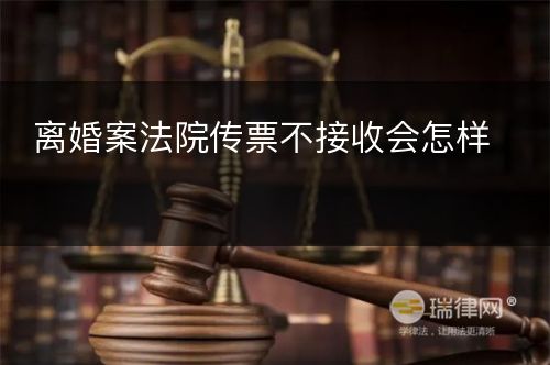 离婚案法院传票不接收会怎样