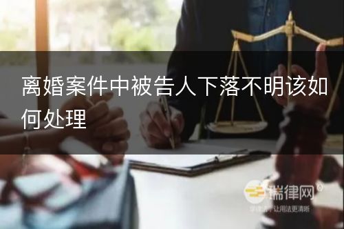 离婚案件中被告人下落不明该如何处理