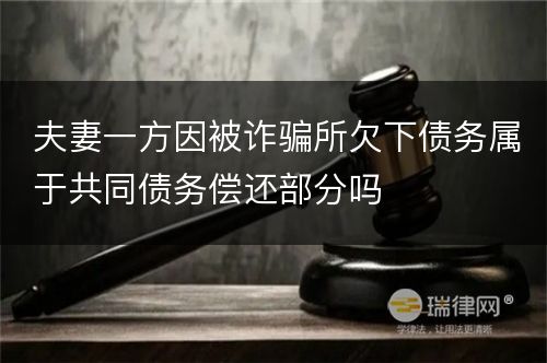 夫妻一方因被诈骗所欠下债务属于共同债务偿还部分吗