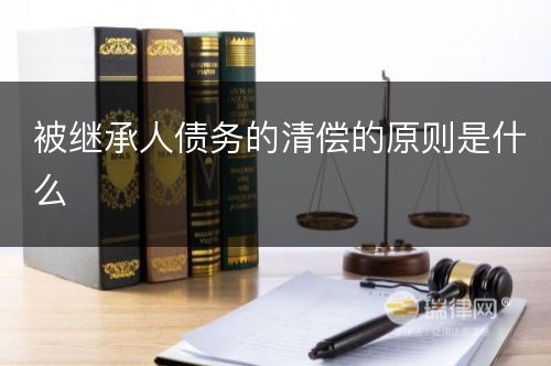 被继承人债务的清偿的原则是什么