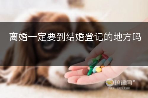 离婚一定要到结婚登记的地方吗