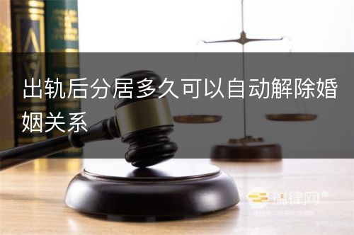 出轨后分居多久可以自动解除婚姻关系