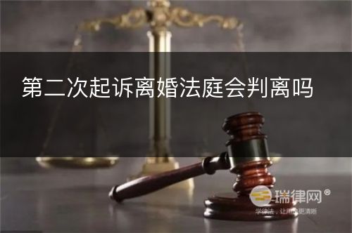 第二次起诉离婚法庭会判离吗