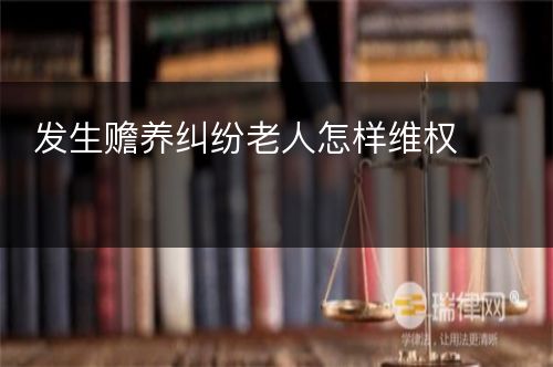 发生赡养纠纷老人怎样维权