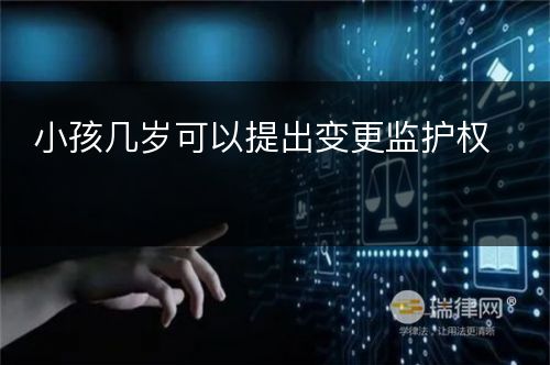 小孩几岁可以提出变更监护权