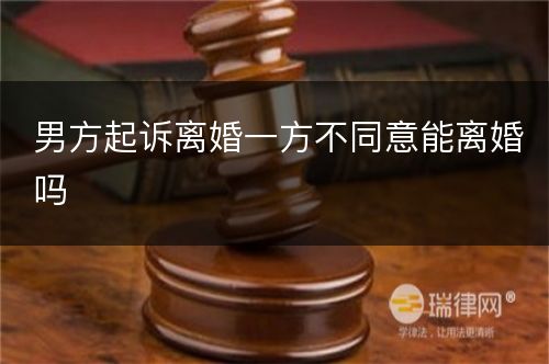 男方起诉离婚一方不同意能离婚吗