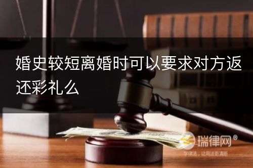 婚史较短离婚时可以要求对方返还彩礼么