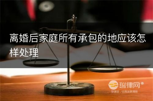 离婚后家庭所有承包的地应该怎样处理