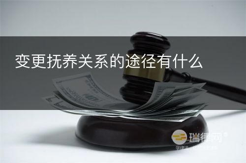 变更抚养关系的途径有什么