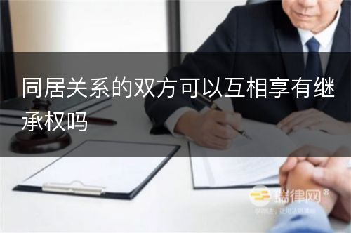 同居关系的双方可以互相享有继承权吗