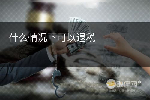 什么情况下可以退税