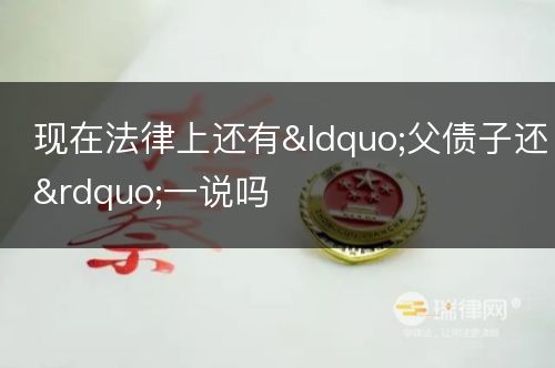 现在法律上还有“父债子还”一说吗