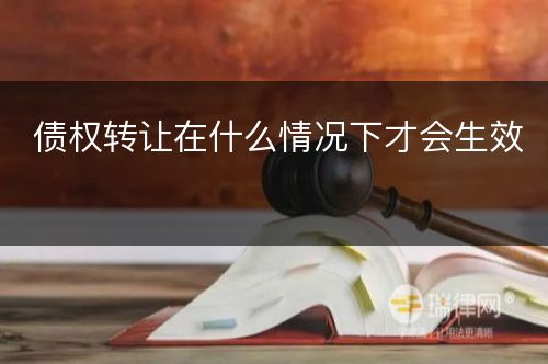 债权转让在什么情况下才会生效